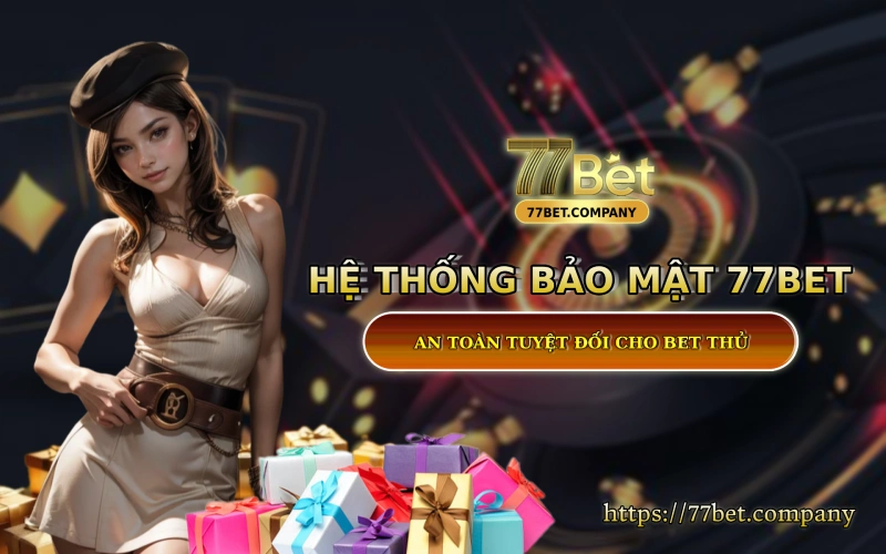 He thong bao mat 77Bet - An toàn tuyet doi cho bet thu